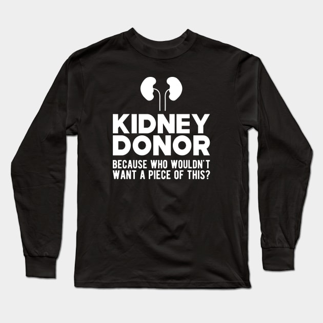 Kidney Donor because who wouldn't want a piece of this? w Long Sleeve T-Shirt by KC Happy Shop